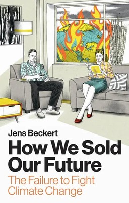 How We Sold Our Future The Failure to Fight Climate Change Jens Beckert Buch