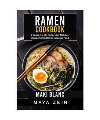 Ramen Cookbook: 2 Books in 1: 125 Recipes For Noodles Soups And Traditional Japa