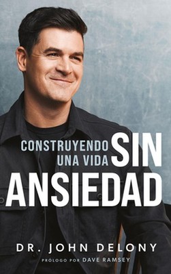 Construyendo Una Vida Sin Ansiedad / Building a Non-Anxious Life by Dr John Delo