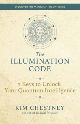 The Illumination Code: 7 Keys to Unlock Your Quantum Intelligence by Kim Chestne