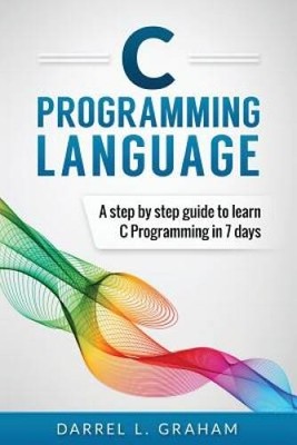 C Programming Language: A Step by Step Beginners Guide to Learn C Progra - GOOD