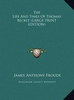James Anthony Froude | The Life And Times Of Thomas Becket (Large Print Edition)