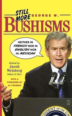 Still More George W. Bushisms: Neither in French, Nor in English, Nor in Mexican