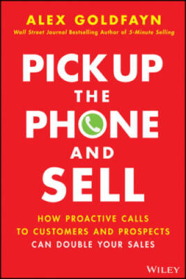 Pick Up The Phone and Sell: How Proactive Calls to Customers and Prospect - GOOD