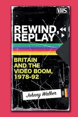 Rewind, Replay: Britain and the Video Boom, 1978-92 by Johnny Walker NEW