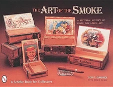 The Art of the Smoke: A Pictorial History of Cigar Box Labels by Jero L. Gardner