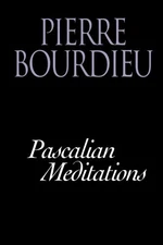 PASCALIAN MEDITATIONS By Pierre Bourdieu & Richard Nice