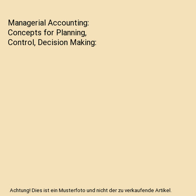Managerial Accounting: Concepts for Planning, Control, Decision Making, Garrison