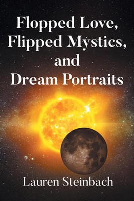 Flopped Love, Flipped Mystics, and Dream Portraits by Lauren Steinbach Paperback