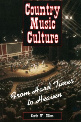 Country Music Culture: From Hard Times to Heaven (Studies in Popular Culture...
