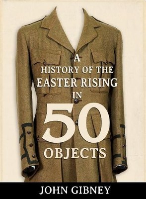 A History of the Easter Rising in 50 Objects by Gibney, John Book The Fast Free