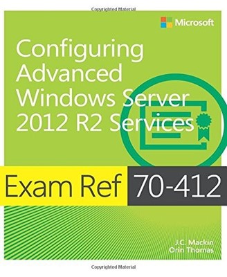 EXAM REF 70-412 CONFIGURING ADVANCED WINDOWS SERVER 2012 By J C Mackin & Orin