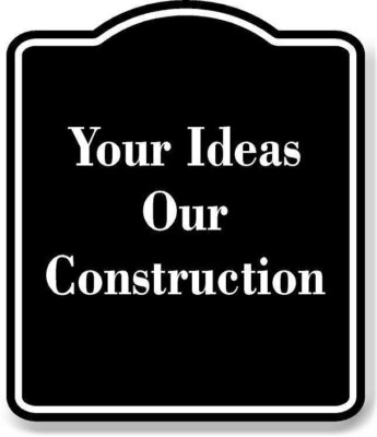 Your Ideas  Our Construction BLACK Aluminum Composite Sign