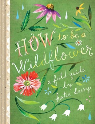 How to Be a Wildflower: A Field Guide (Nature Journals, Wildflower Books, Mo...