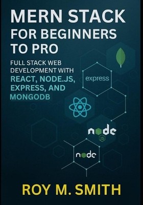 MERN Stack for Beginners to Pro: Full Stack Web Development with React, Node.js,