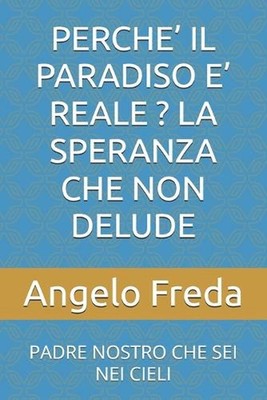 Perche' Il Paradiso E' Reale ? La Speranza Che Non Delude: Padre Nostro Che SEI 