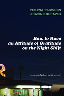 How to Have an Attitude of Gratitude on the Night Shift, Paperback by Flowers...