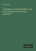 Anonymous | An Address To Its Own Members, And To The Members Of Our Society...