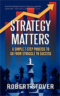 Strategy Matters: A Simple 7-Step Process To Go From Struggle To Success (Paperb