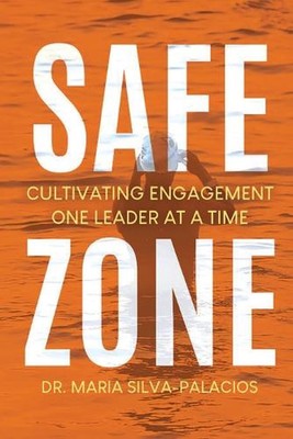 Safe Zone: Cultivating Engagement One Leader at a Time by Dr Maria Silva-Palacio