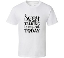 Sorry Im Not Talking To My Cat Today Tee Funny T Shirt Cat Lovers Pet T-Shirt