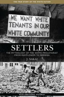 Settlers: The Mythology Of The White Proletariat From Mayflower To Modern