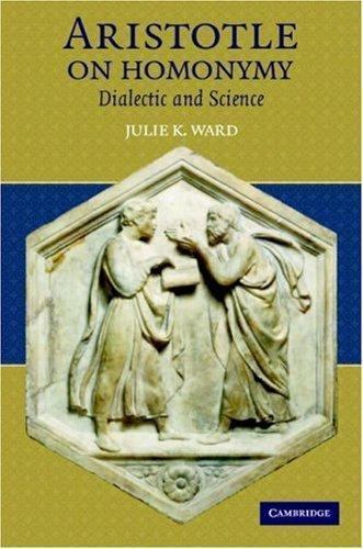 Aristotle on Homonymy Dialectic Science Julie K. Ward Hardcover 9780521874861