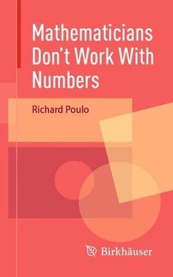 Richard Poulo Mathematicians Don't Work With Numbers (Paperback)