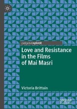 Love and Resistance in the Films of Mai Masri (Palgrave Studies in Arab Cinema)