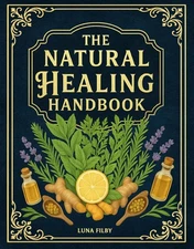 The Natural Healing Handbook: Powerful Natural Remedies to Relieve Pain, Improve