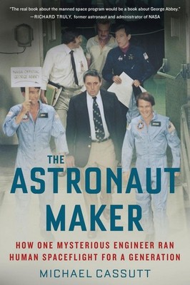 The Astronaut Maker: How One Mysterious Engineer Ran Human Spaceflight for a Gen