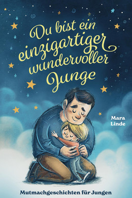 Du bist ein einzigartiger wundervoller Junge!: Mutmachgeschichten für Jungen. In