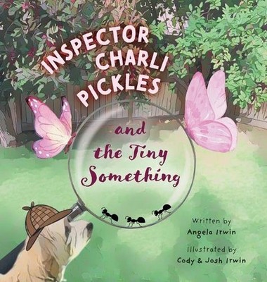 Inspector Charli Pickles and the Tiny Something by Angela Irwin Hardcover Book