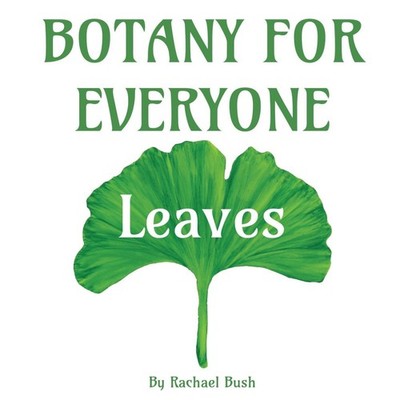 Botany for Everyone Leaves Rachael Bush Hardcover September Rober