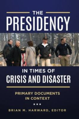 The Presidency in Times of Crisis and Disaster: Primary Documents in Context