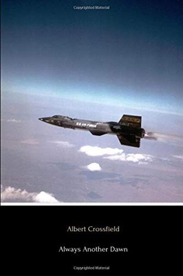 ALWAYS ANOTHER DAWN: THE STORY OF A ROCKET TEST PILOT By Albert Scott Crossfield