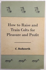 How to Raise and Train Colts for Pleasure & Profit C Bodworth Horse Equestrian