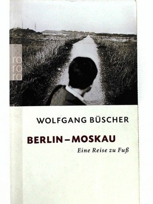 Berlin - Moskau: Eine Reise zu Fuß Büscher, Wolfgang: