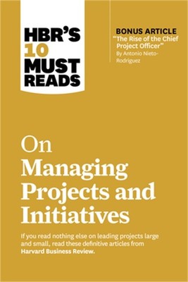 Hbr's 10 Must Reads on Managing Projects and Initiatives (with Bonus Article the