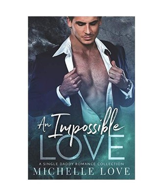 An Impossible Love: A Single Dad Romance: A Single Dad Romance, Michelle Love