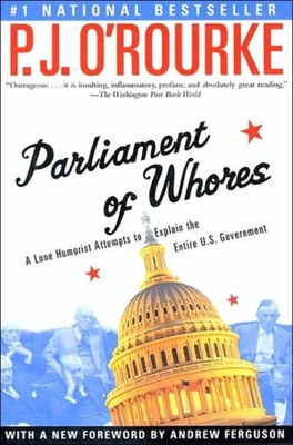 Parliament of Whores: A Lone Humorist Attempts to Explain the Entire U.S. Go...