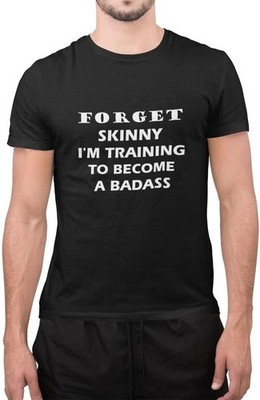 Forget Skinny I Am Training to Become A Badass Damen Gym Workout T-Shirt