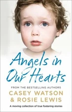 Angels in Our Hearts: A moving collection of true fostering stori