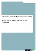 Environment. Crisis, Awareness, And Solutions Rajesh Kumar Mishra