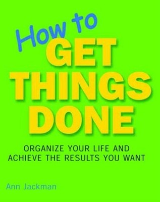 HOW TO GET THINGS DONE: ORGANIZE YOUR LIFE AND ACHIEVE THE By Ann Jackman *NEW*