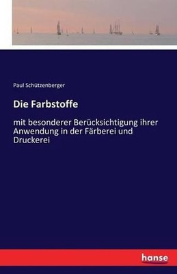 Die Farbstoffe: mit besonderer Ber?cksichtigung ihrer Anwendung in der F?rberei