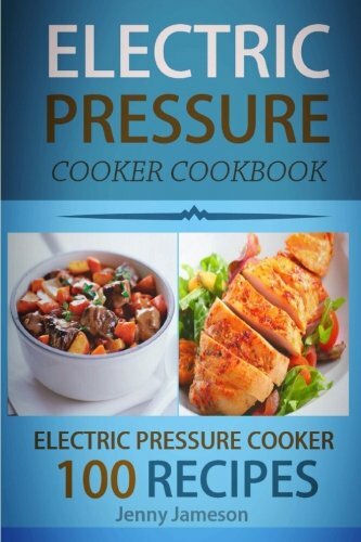 Electric Pressure Cooker Cookbook: 100 Electric Pressure Cooker Recipes: Delici