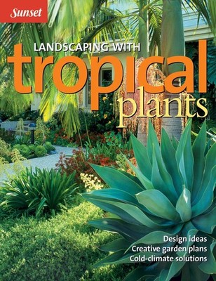 Landscaping with Tropical Plants: Design Ideas, Creative Garden Plans, Cold-...