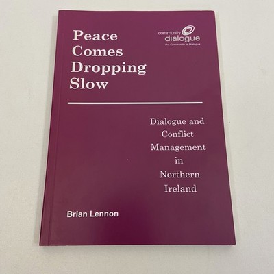 Peace Comes Dropping Slow Dialogue and Conflict Resolution in Northern Ireland