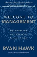 Welcome To Management: How To Grow From Top Performer To Excellent Leader | Hawk